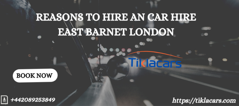 Reasons To Hire An Car Hire East Barnet London